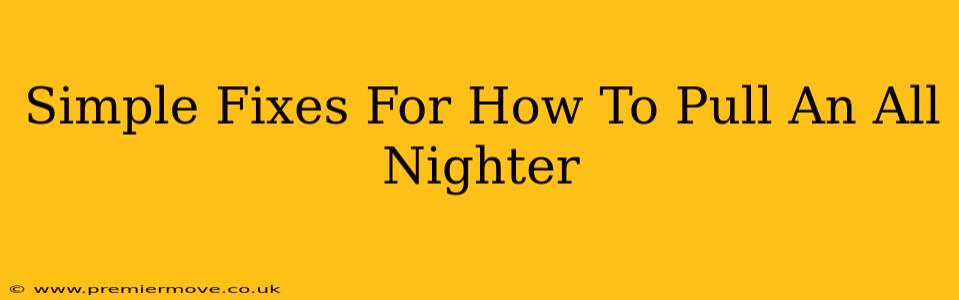 Simple Fixes For How To Pull An All Nighter