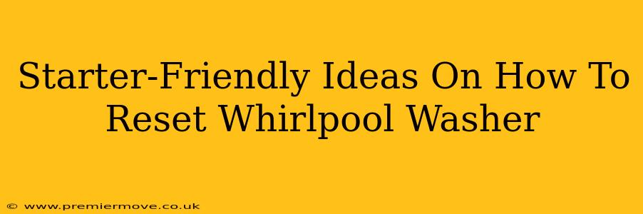 Starter-Friendly Ideas On How To Reset Whirlpool Washer
