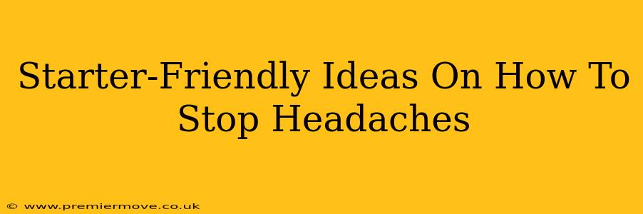 Starter-Friendly Ideas On How To Stop Headaches