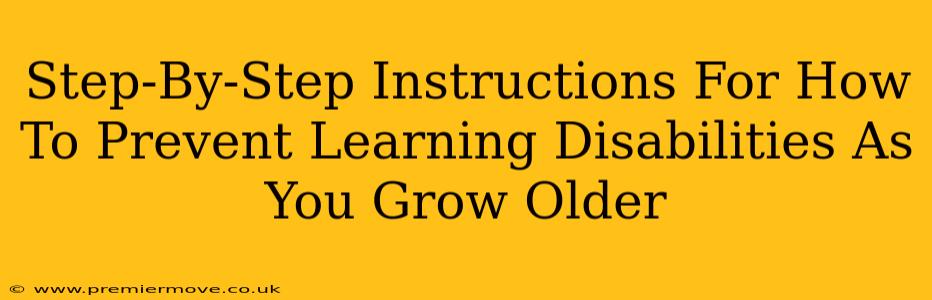 Step-By-Step Instructions For How To Prevent Learning Disabilities As You Grow Older