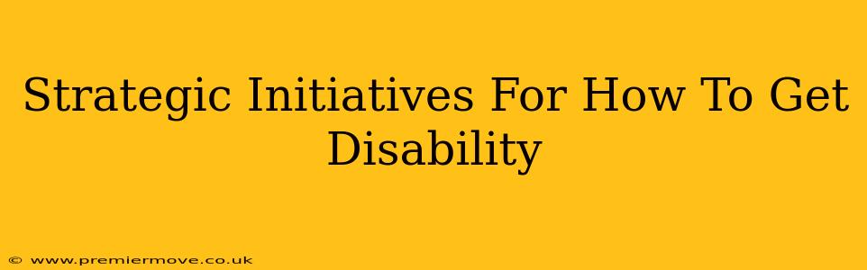 Strategic Initiatives For How To Get Disability