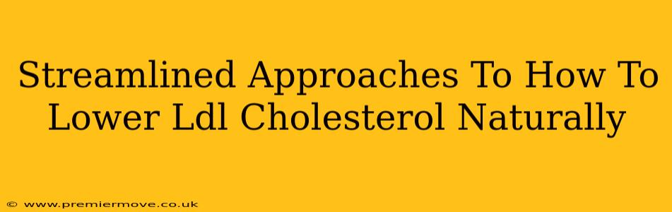 Streamlined Approaches To How To Lower Ldl Cholesterol Naturally
