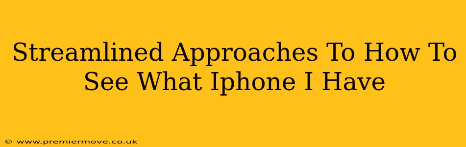Streamlined Approaches To How To See What Iphone I Have