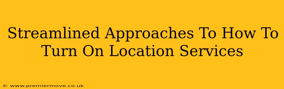 Streamlined Approaches To How To Turn On Location Services