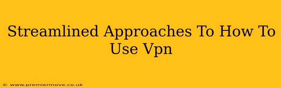 Streamlined Approaches To How To Use Vpn