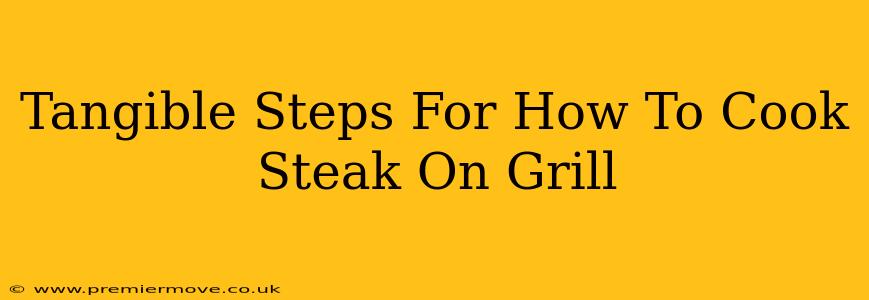 Tangible Steps For How To Cook Steak On Grill