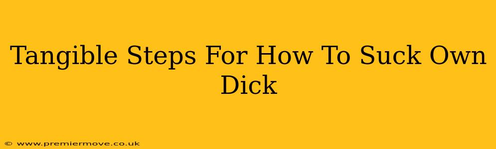 Tangible Steps For How To Suck Own Dick