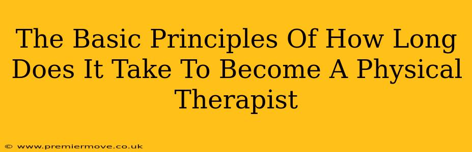 The Basic Principles Of How Long Does It Take To Become A Physical Therapist