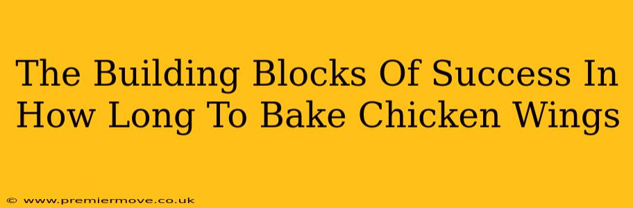 The Building Blocks Of Success In How Long To Bake Chicken Wings