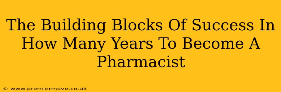 The Building Blocks Of Success In How Many Years To Become A Pharmacist