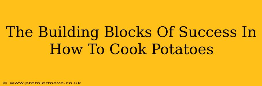 The Building Blocks Of Success In How To Cook Potatoes