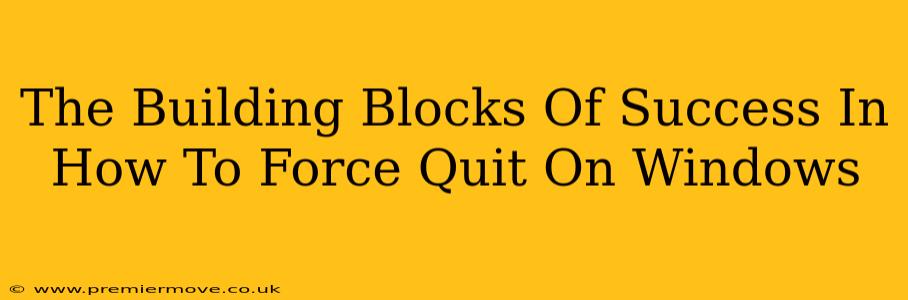 The Building Blocks Of Success In How To Force Quit On Windows