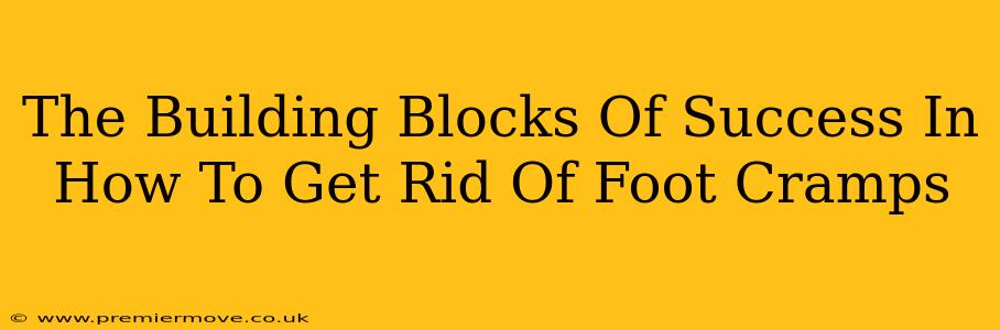 The Building Blocks Of Success In How To Get Rid Of Foot Cramps