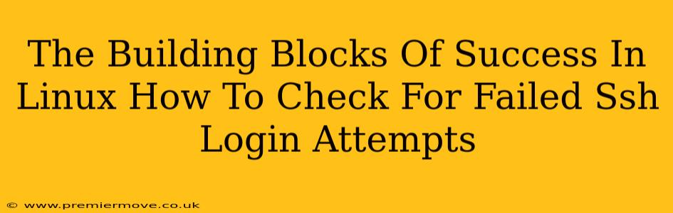 The Building Blocks Of Success In Linux How To Check For Failed Ssh Login Attempts
