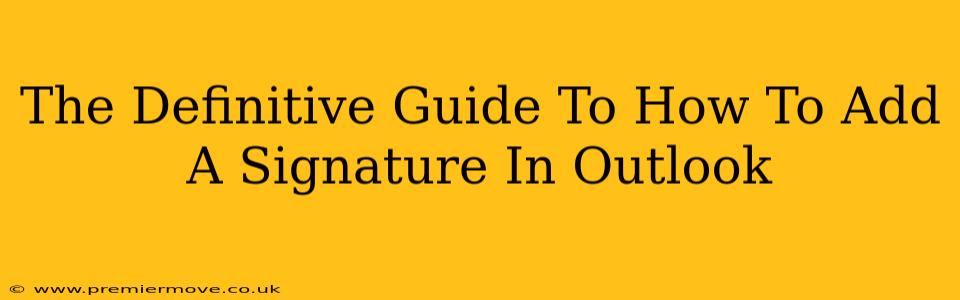 The Definitive Guide To How To Add A Signature In Outlook