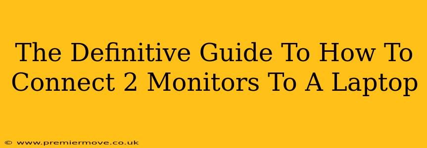 The Definitive Guide To How To Connect 2 Monitors To A Laptop