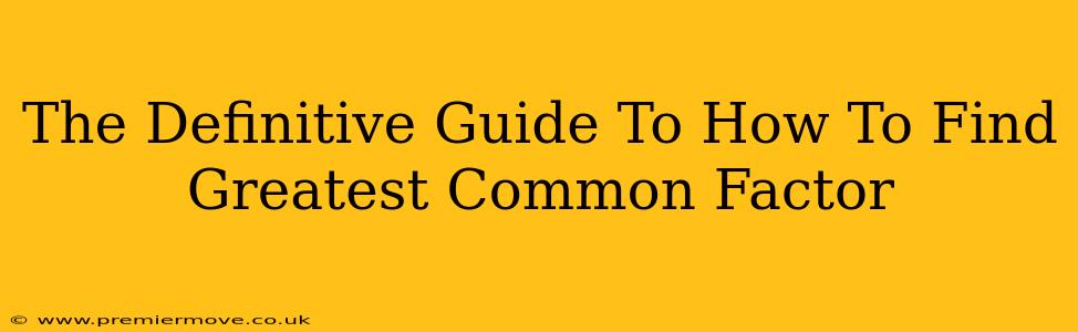 The Definitive Guide To How To Find Greatest Common Factor