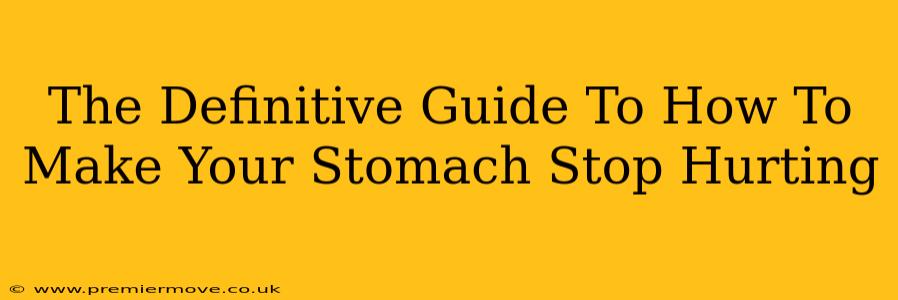 The Definitive Guide To How To Make Your Stomach Stop Hurting