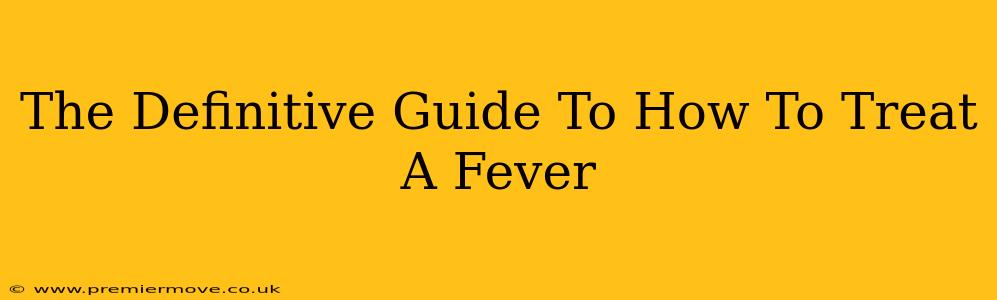 The Definitive Guide To How To Treat A Fever