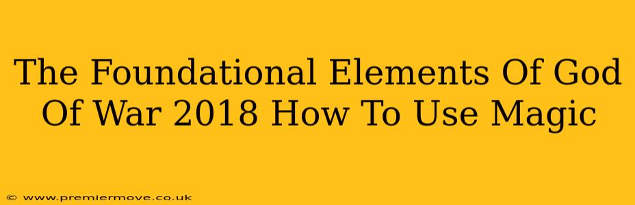 The Foundational Elements Of God Of War 2018 How To Use Magic