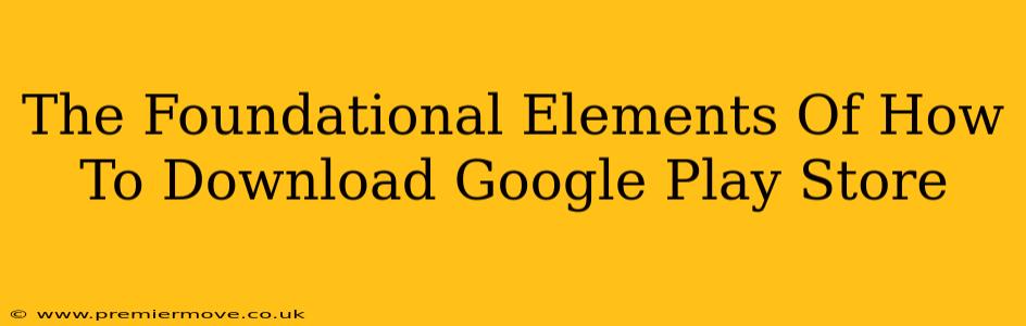 The Foundational Elements Of How To Download Google Play Store