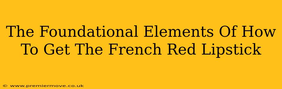 The Foundational Elements Of How To Get The French Red Lipstick