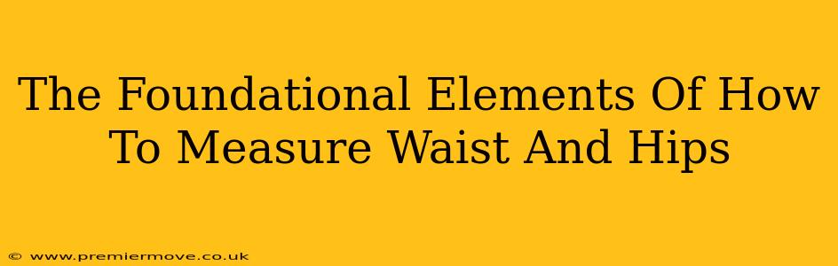 The Foundational Elements Of How To Measure Waist And Hips