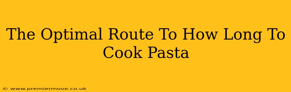 The Optimal Route To How Long To Cook Pasta