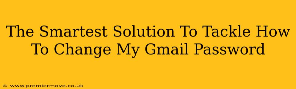 The Smartest Solution To Tackle How To Change My Gmail Password