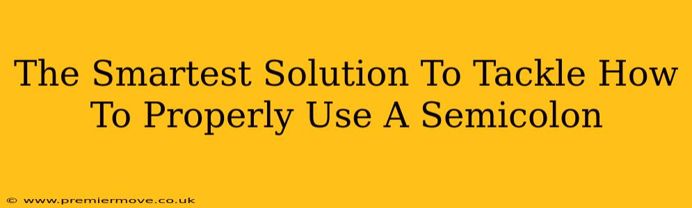 The Smartest Solution To Tackle How To Properly Use A Semicolon
