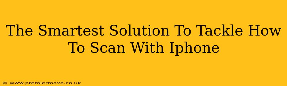 The Smartest Solution To Tackle How To Scan With Iphone