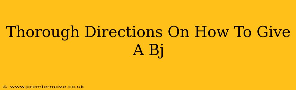 Thorough Directions On How To Give A Bj