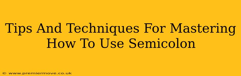 Tips And Techniques For Mastering How To Use Semicolon