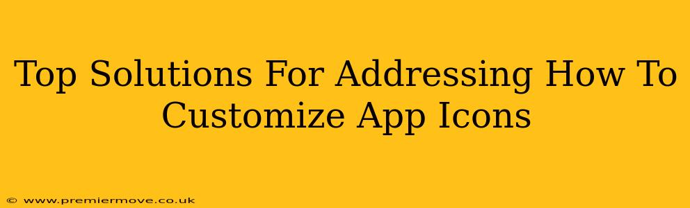 Top Solutions For Addressing How To Customize App Icons