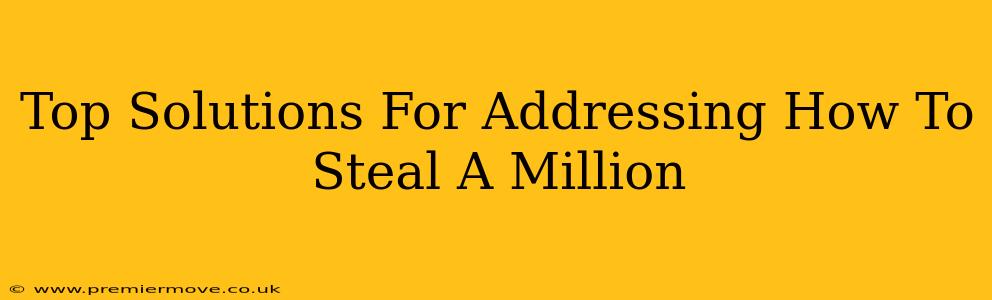 Top Solutions For Addressing How To Steal A Million