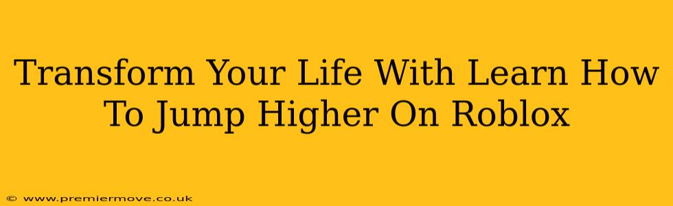 Transform Your Life With Learn How To Jump Higher On Roblox