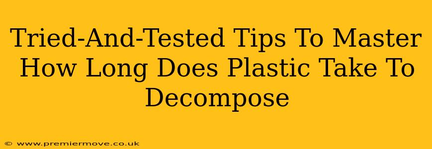 Tried-And-Tested Tips To Master How Long Does Plastic Take To Decompose