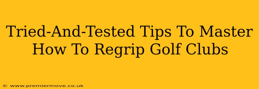 Tried-And-Tested Tips To Master How To Regrip Golf Clubs