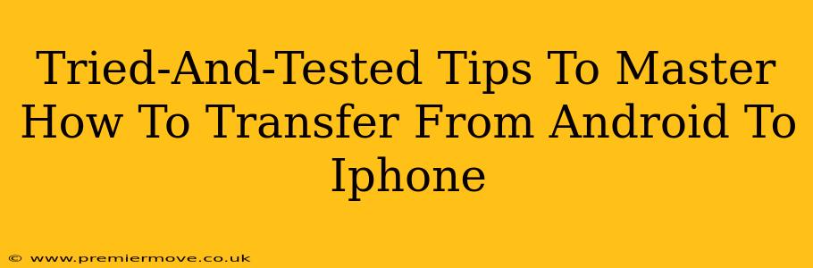 Tried-And-Tested Tips To Master How To Transfer From Android To Iphone