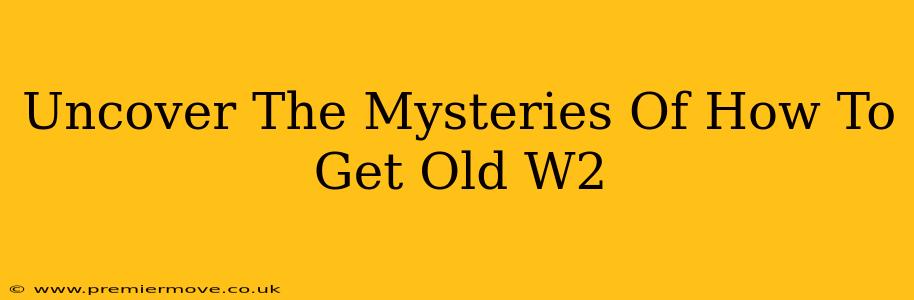 Uncover The Mysteries Of How To Get Old W2