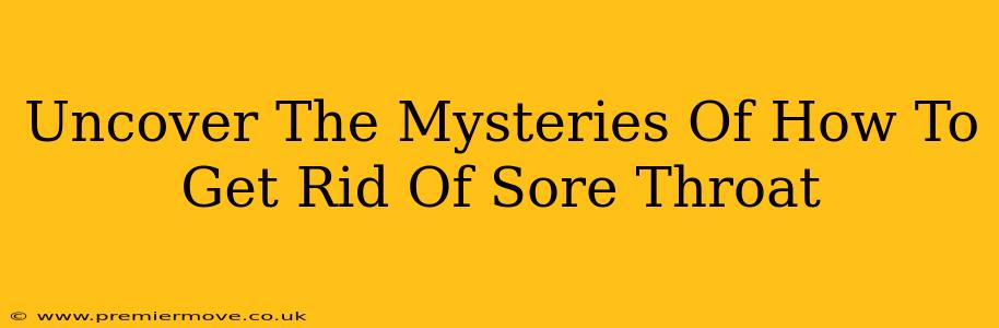 Uncover The Mysteries Of How To Get Rid Of Sore Throat