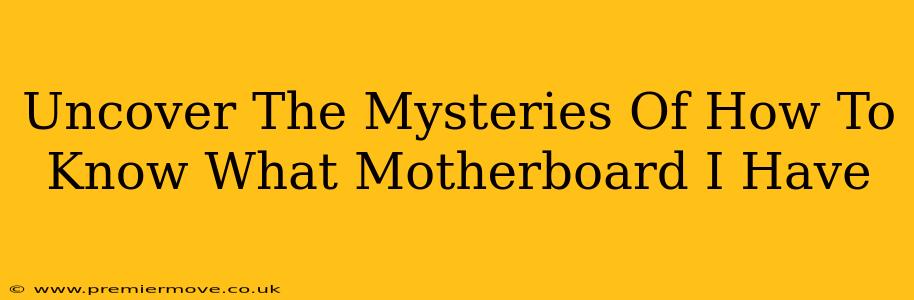 Uncover The Mysteries Of How To Know What Motherboard I Have