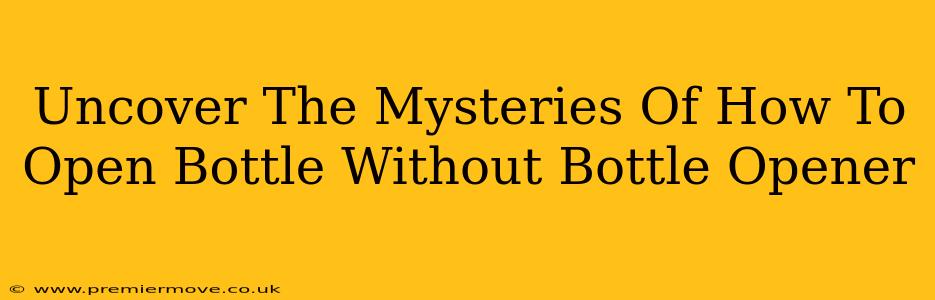 Uncover The Mysteries Of How To Open Bottle Without Bottle Opener