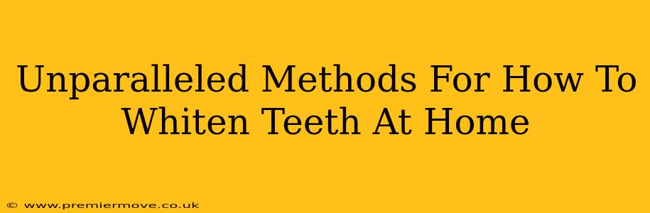 Unparalleled Methods For How To Whiten Teeth At Home