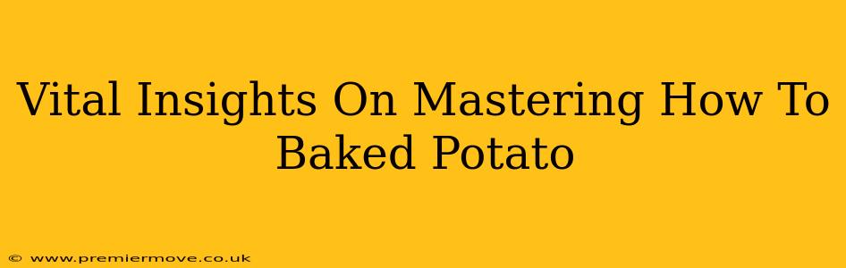 Vital Insights On Mastering How To Baked Potato