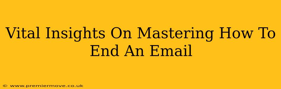 Vital Insights On Mastering How To End An Email