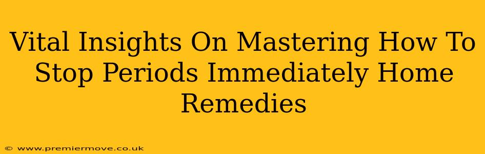 Vital Insights On Mastering How To Stop Periods Immediately Home Remedies