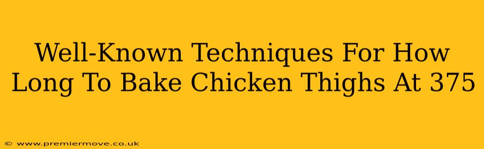 Well-Known Techniques For How Long To Bake Chicken Thighs At 375