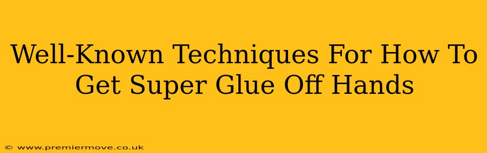 Well-Known Techniques For How To Get Super Glue Off Hands